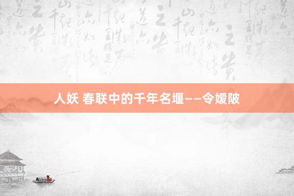 人妖 春联中的千年名堰——令嫒陂