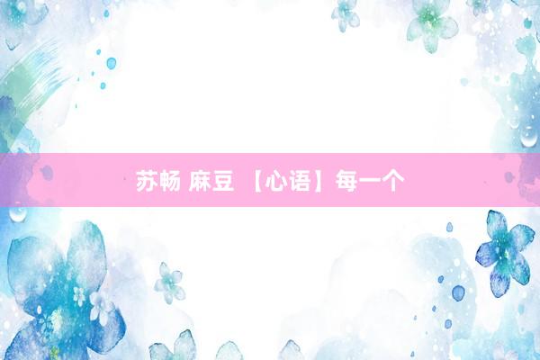 苏畅 麻豆 【心语】每一个